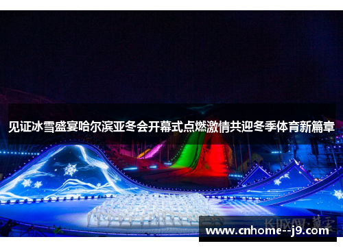 见证冰雪盛宴哈尔滨亚冬会开幕式点燃激情共迎冬季体育新篇章