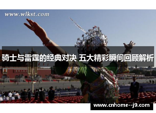 骑士与雷霆的经典对决 五大精彩瞬间回顾解析