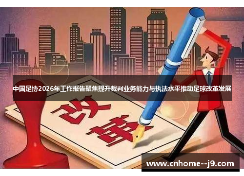 中国足协2026年工作报告聚焦提升裁判业务能力与执法水平推动足球改革发展 中国足协2026年工作报告聚焦提升裁判业务能力与执法水平推动足球改革发展