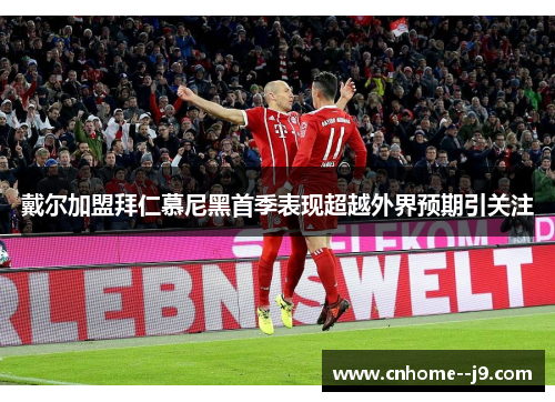 戴尔加盟拜仁慕尼黑首季表现超越外界预期引关注